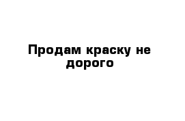 Продам краску не дорого